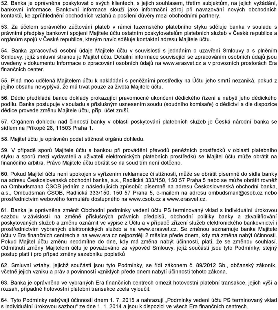 Za účelem správného zúčtování plateb v rámci tuzemského platebního styku sděluje banka v souladu s právními předpisy bankovní spojení Majitele účtu ostatním poskytovatelům platebních služeb v České