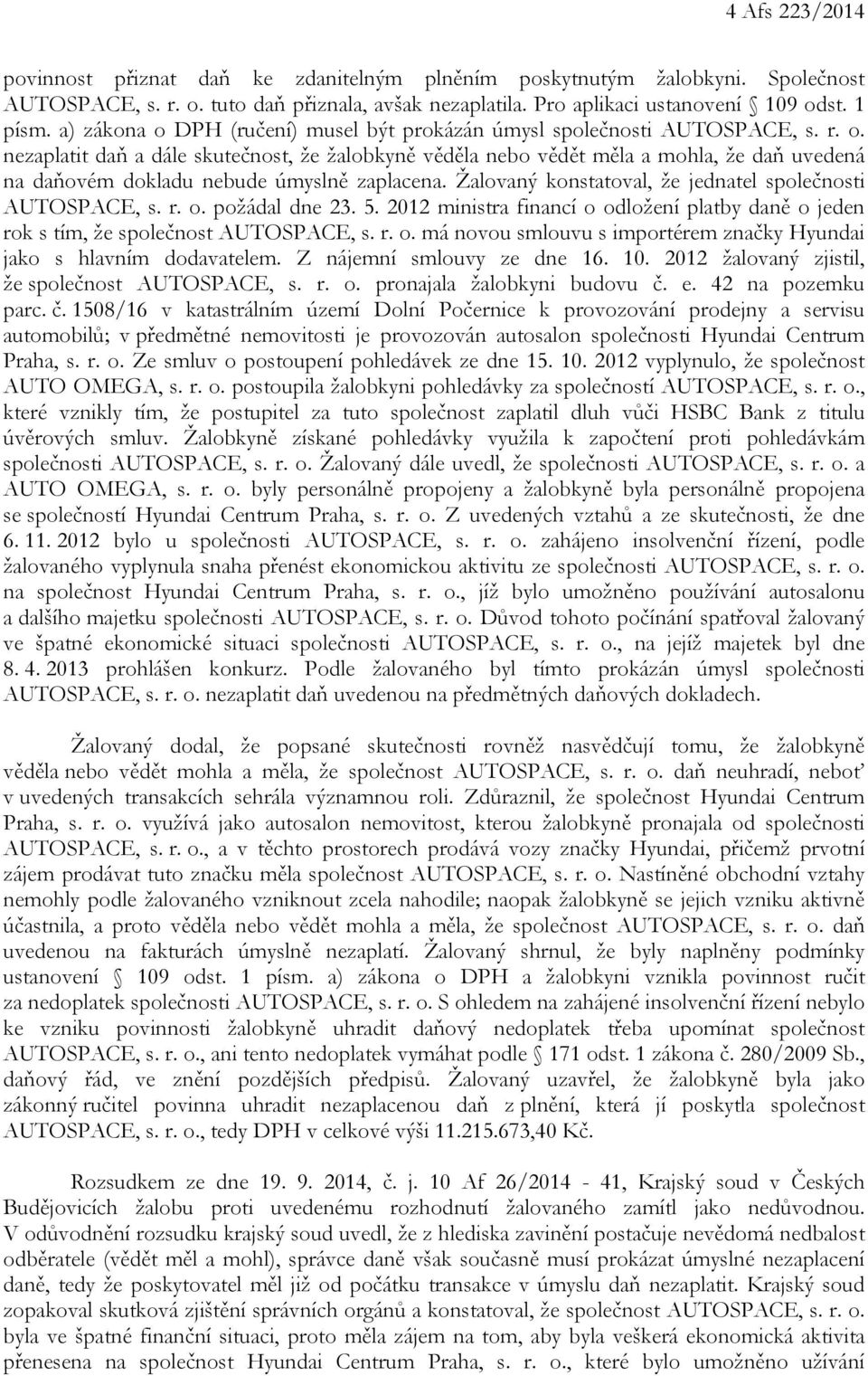 Žalovaný konstatoval, že jednatel společnosti AUTOSPACE, s. r. o. požádal dne 23. 5. 2012 ministra financí o odložení platby daně o jeden rok s tím, že společnost AUTOSPACE, s. r. o. má novou smlouvu s importérem značky Hyundai jako s hlavním dodavatelem.