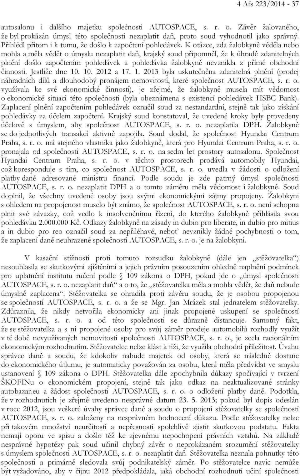 K otázce, zda žalobkyně věděla nebo mohla a měla vědět o úmyslu nezaplatit daň, krajský soud připomněl, že k úhradě zdanitelných plnění došlo započtením pohledávek a pohledávka žalobkyně nevznikla z