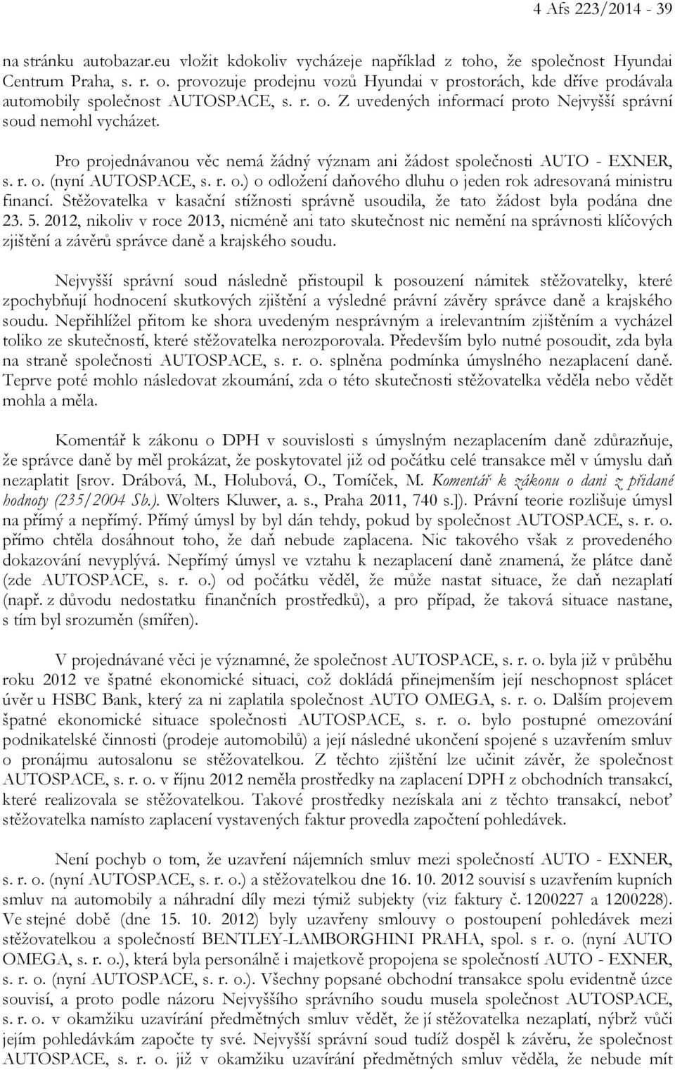 Pro projednávanou věc nemá žádný význam ani žádost společnosti AUTO - EXNER, s. r. o. (nyní AUTOSPACE, s. r. o.) o odložení daňového dluhu o jeden rok adresovaná ministru financí.