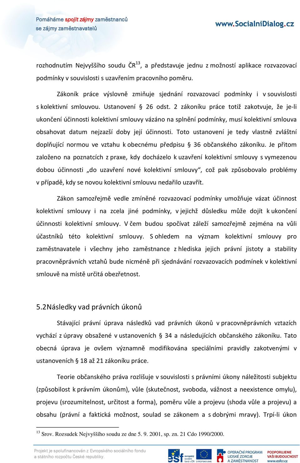 2 zákoníku práce totiž zakotvuje, že je-li ukončení účinnosti kolektivní smlouvy vázáno na splnění podmínky, musí kolektivní smlouva obsahovat datum nejzazší doby její účinnosti.