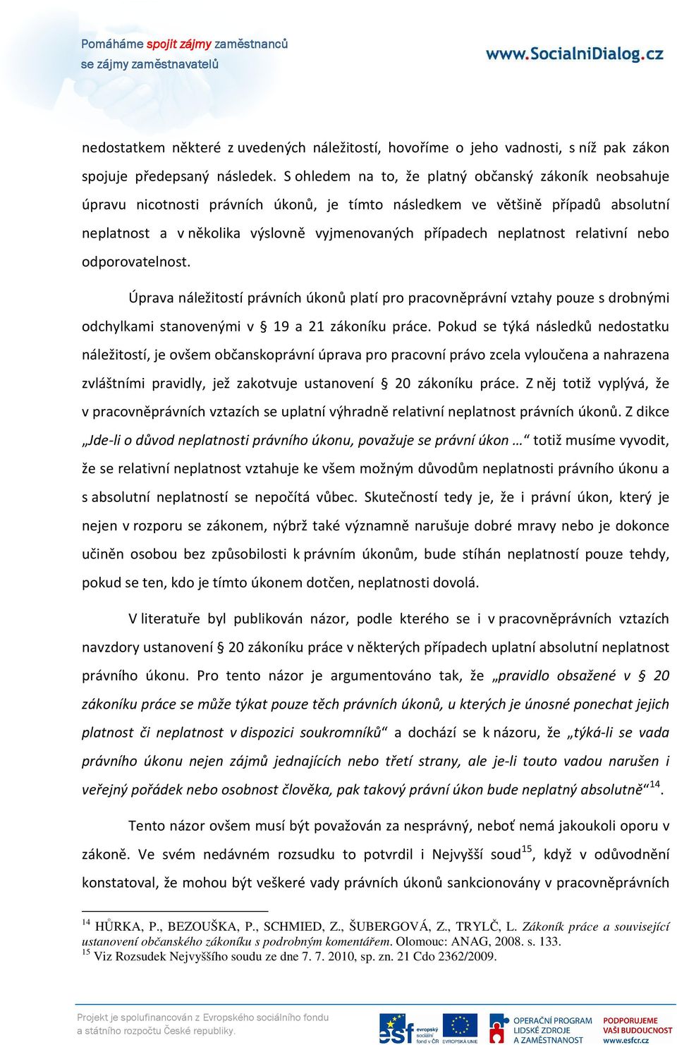 neplatnost relativní nebo odporovatelnost. Úprava náležitostí právních úkonů platí pro pracovněprávní vztahy pouze s drobnými odchylkami stanovenými v 19 a 21 zákoníku práce.