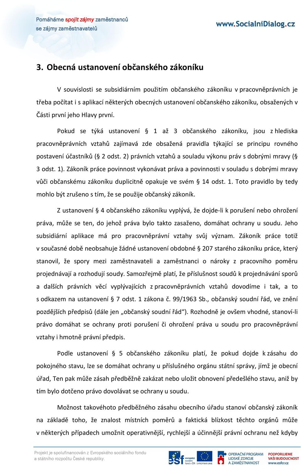 Pokud se týká ustanovení 1 až 3 občanského zákoníku, jsou z hlediska pracovněprávních vztahů zajímavá zde obsažená pravidla týkající se principu rovného postavení účastníků ( 2 odst.