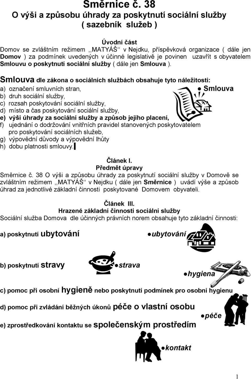 účinné legislativě je povinen uzavřít s obyvatelem Smlouvu o poskytnutí sociální služby ( dále jen Smlouva ).