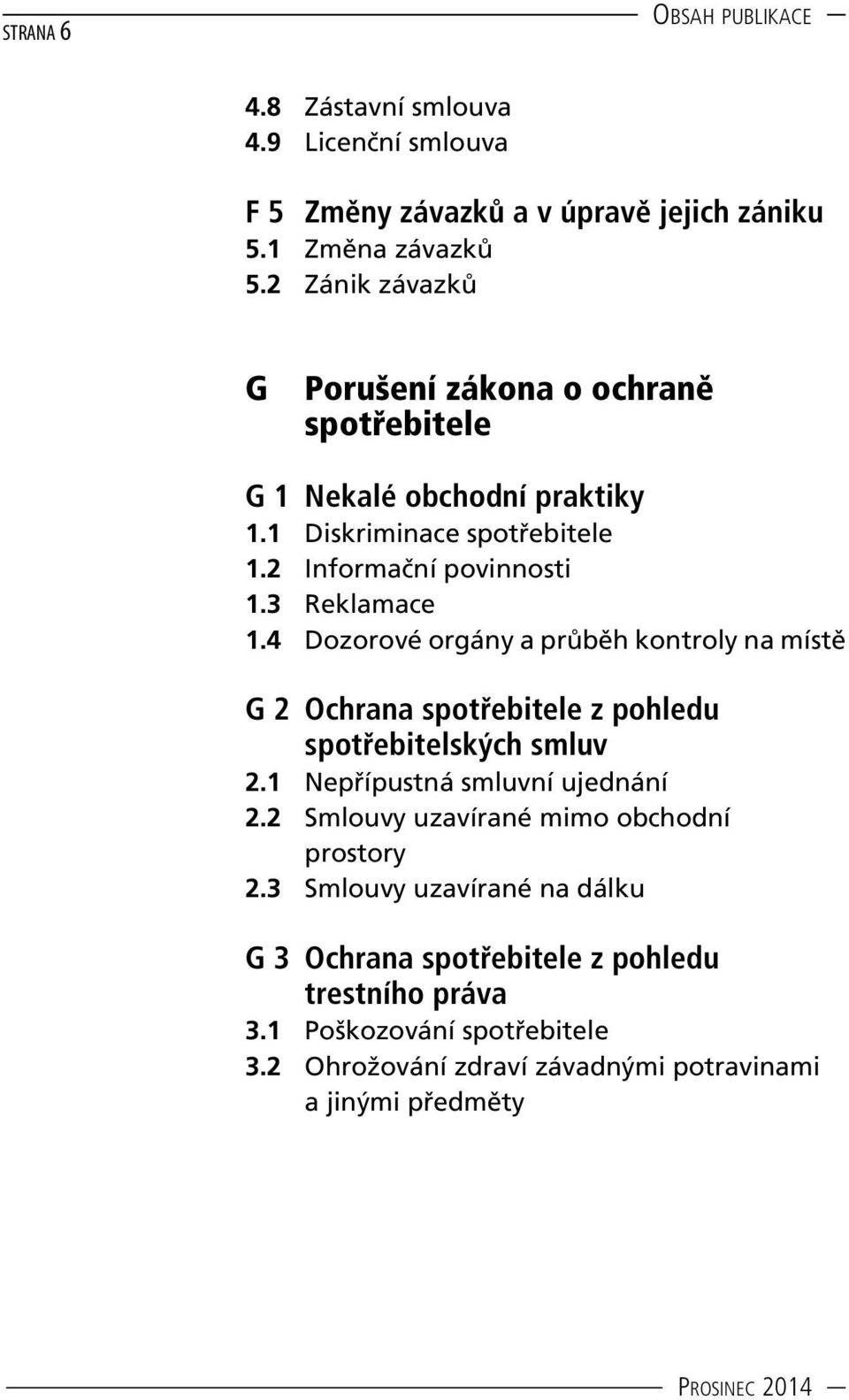 4 Dozorové orgány a průběh kontroly na místě G 2 Ochrana spotřebitele z pohledu spotřebitelských smluv 2.1 Nepřípustná smluvní ujednání 2.