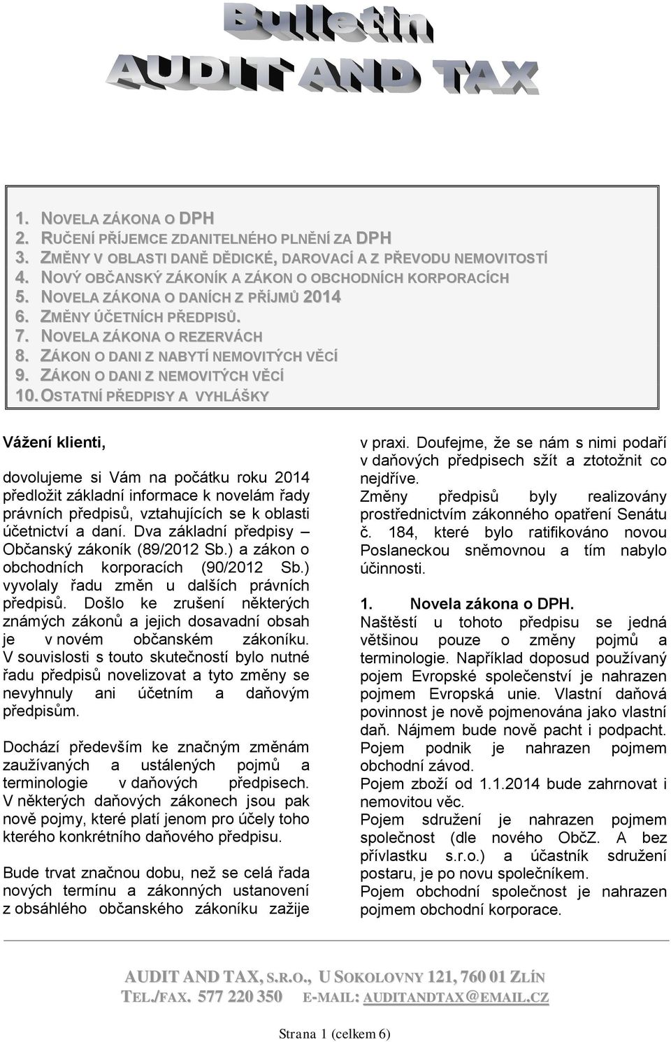 OSTATNÍ PŘEDPISY A VYHLÁŠKY Vážení klienti, dovolujeme si Vám na počátku roku 2014 předložit základní informace k novelám řady právních předpisů, vztahujících se k oblasti účetnictví a daní.