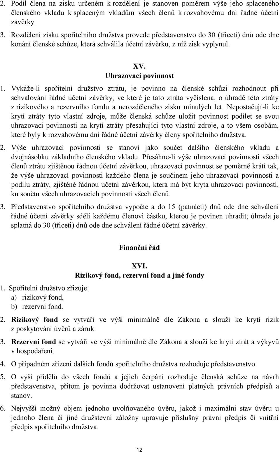 Vykáže-li spořitelní družstvo ztrátu, je povinno na členské schůzi rozhodnout při schvalování řádné účetní závěrky, ve které je tato ztráta vyčíslena, o úhradě této ztráty z rizikového a rezervního