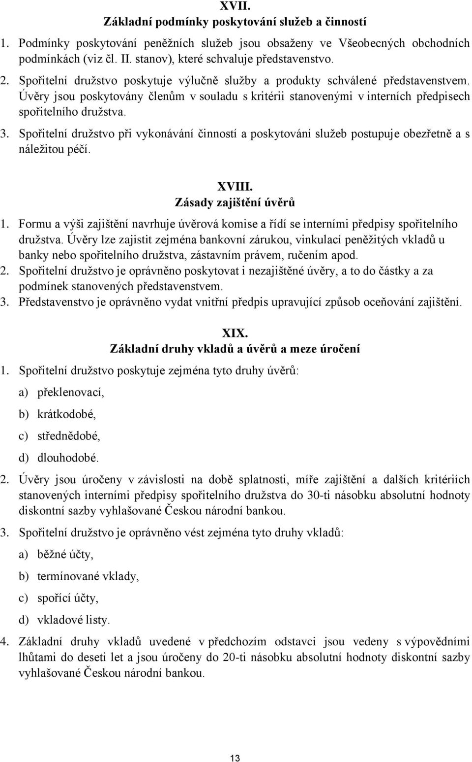 Spořitelní družstvo při vykonávání činností a poskytování služeb postupuje obezřetně a s náležitou péčí. XVIII. Zásady zajištění úvěrů 1.