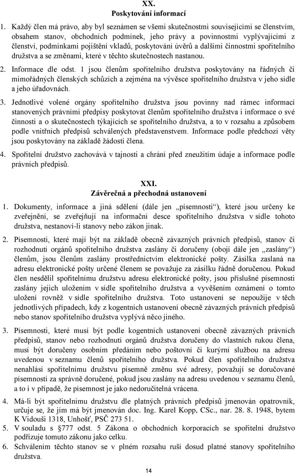 vkladů, poskytování úvěrů a dalšími činnostmi spořitelního družstva a se změnami, které v těchto skutečnostech nastanou. 2. Informace dle odst.