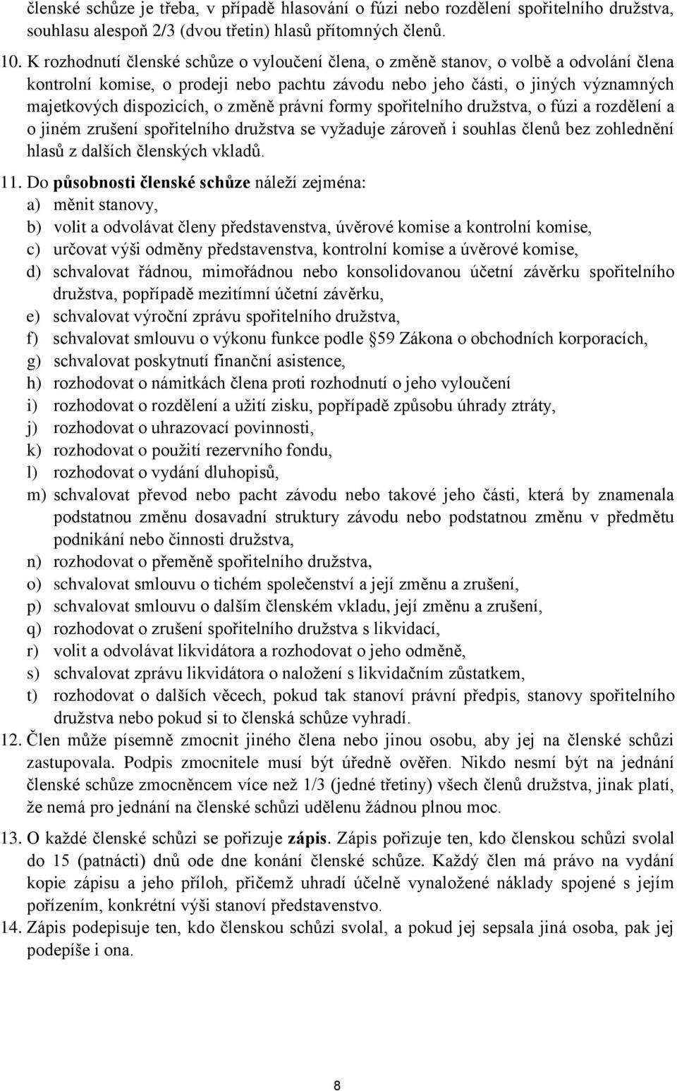 změně právní formy spořitelního družstva, o fúzi a rozdělení a o jiném zrušení spořitelního družstva se vyžaduje zároveň i souhlas členů bez zohlednění hlasů z dalších členských vkladů. 11.