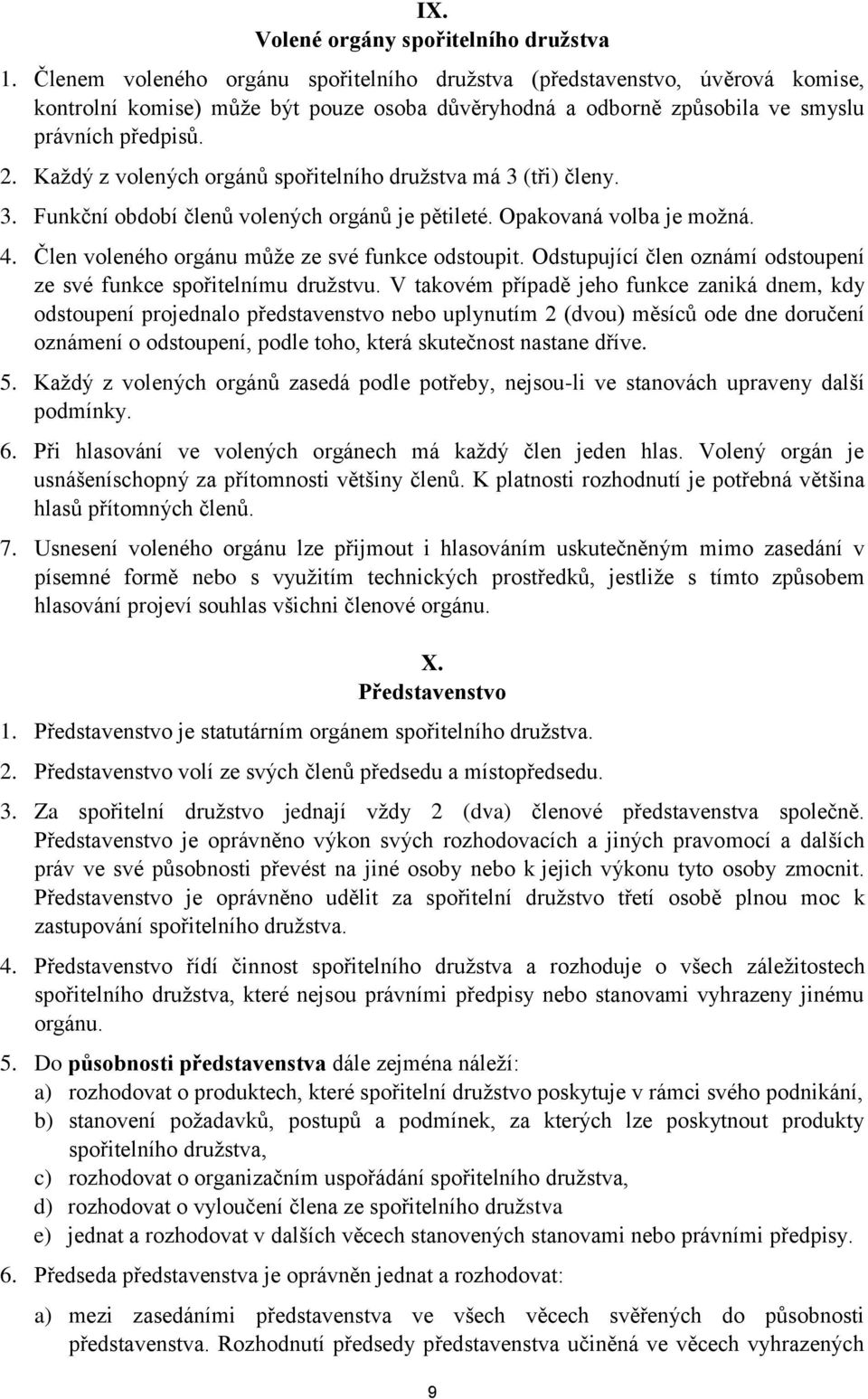 Každý z volených orgánů spořitelního družstva má 3 (tři) členy. 3. Funkční období členů volených orgánů je pětileté. Opakovaná volba je možná. 4. Člen voleného orgánu může ze své funkce odstoupit.