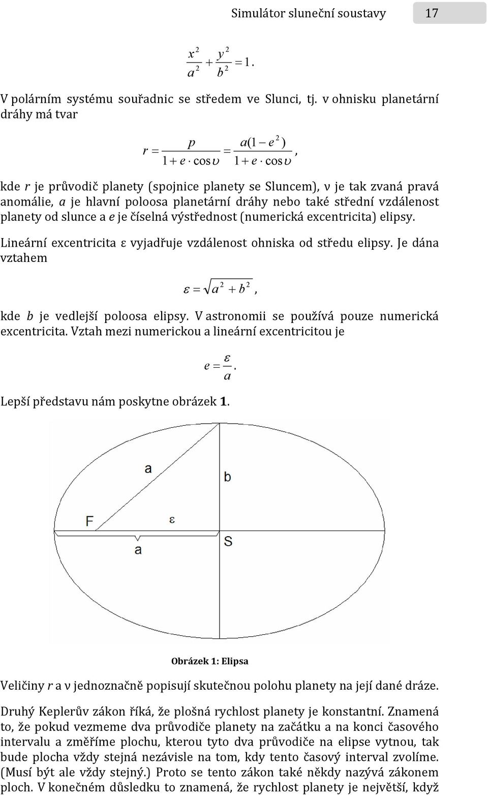 nebo také střední vzdálenost planety od slunce a e je číselná výstřednost (numerická excentricita) elipsy. Lineární excentricita ε vyjadřuje vzdálenost ohniska od středu elipsy.