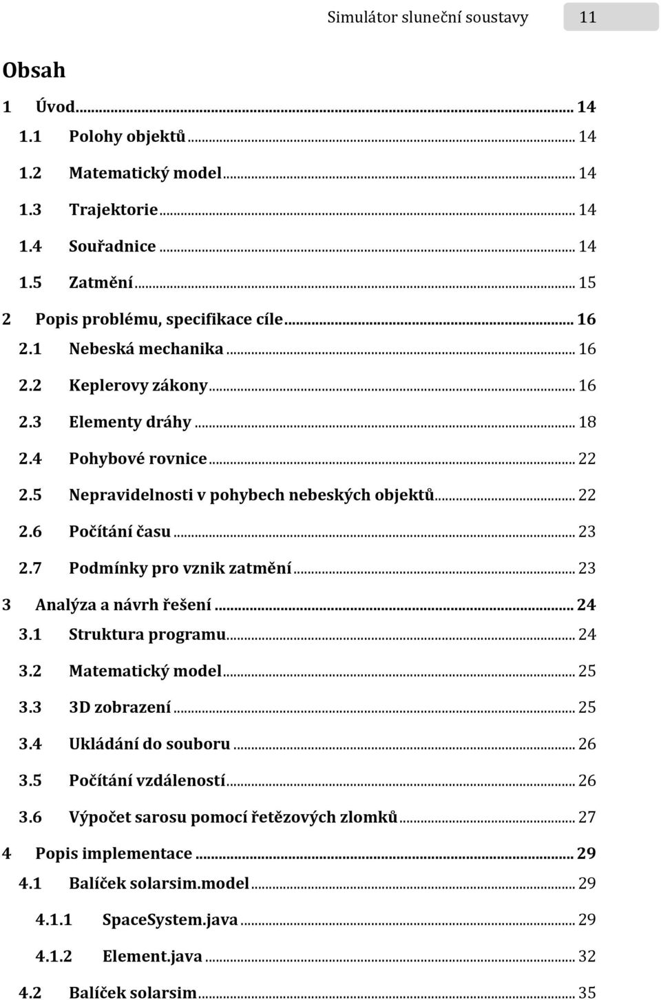 7 Podmínky pro vznik zatmění...23 3 Analýza a návrh řešení...24 3.1 Struktura programu...24 3.2 Matematický model...25 3.3 3D zobrazení...25 3.4 Ukládání do souboru...26 3.