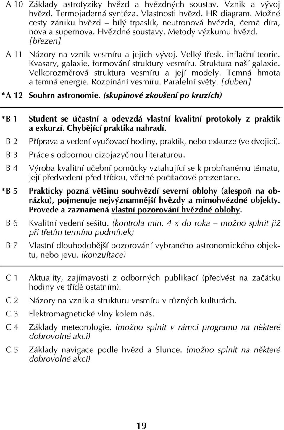 Velký třesk, inflační teorie. Kvasary, galaxie, formování struktury vesmíru. Struktura naší galaxie. Velkorozměrová struktura vesmíru a její modely. Temná hmota a temná energie. Rozpínání vesmíru.