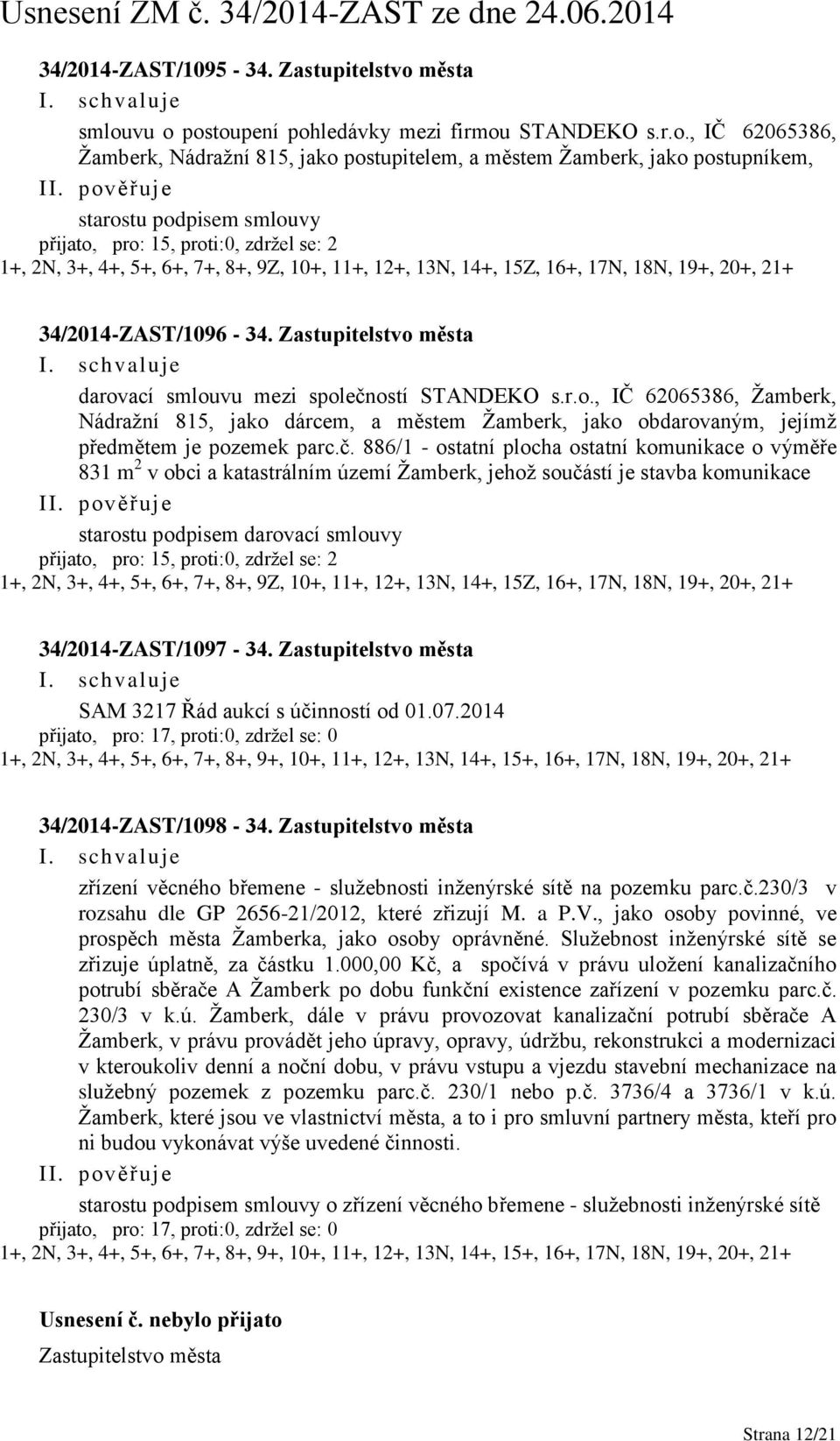 vu o postoupení pohledávky mezi firmou STANDEKO s.r.o., IČ 62065386, Žamberk, Nádražní 815, jako postupitelem, a městem Žamberk, jako postupníkem, starostu podpisem smlouvy přijato, pro: 15, proti:0,