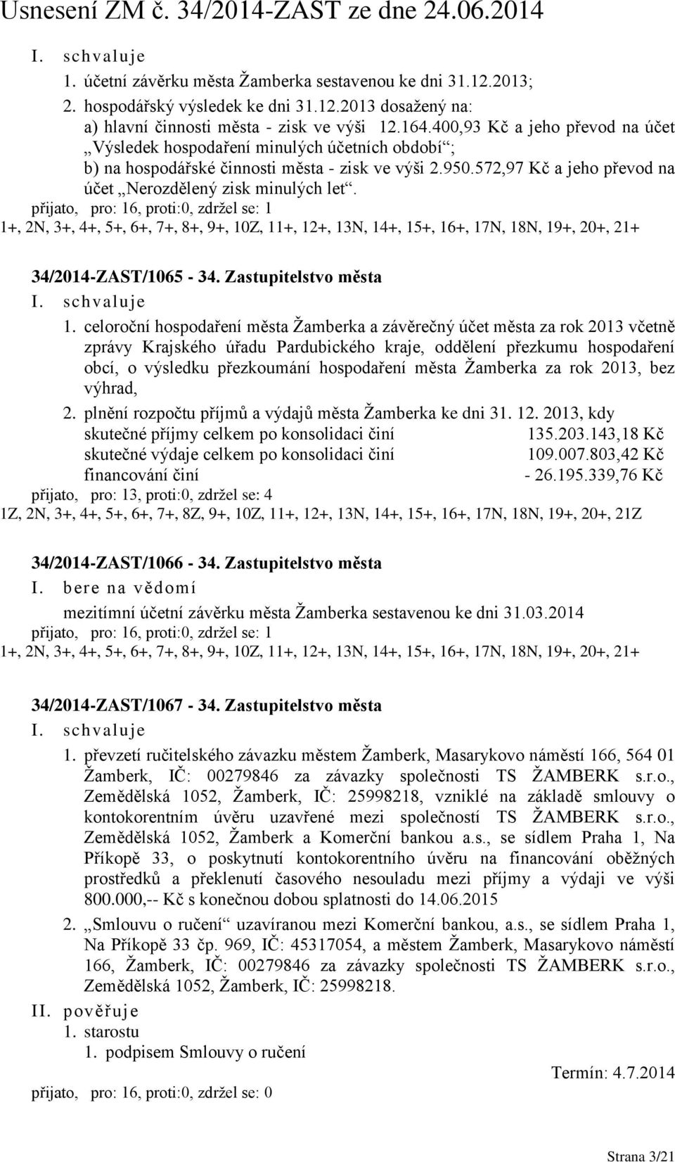 přijato, pro: 16, proti:0, zdržel se: 1 1+, 2N, 3+, 4+, 5+, 6+, 7+, 8+, 9+, 10Z, 11+, 12+, 13N, 14+, 15+, 16+, 17N, 18N, 19+, 20+, 21+ 34/2014-ZAST/1065-34. Zastupitelstvo města 1.