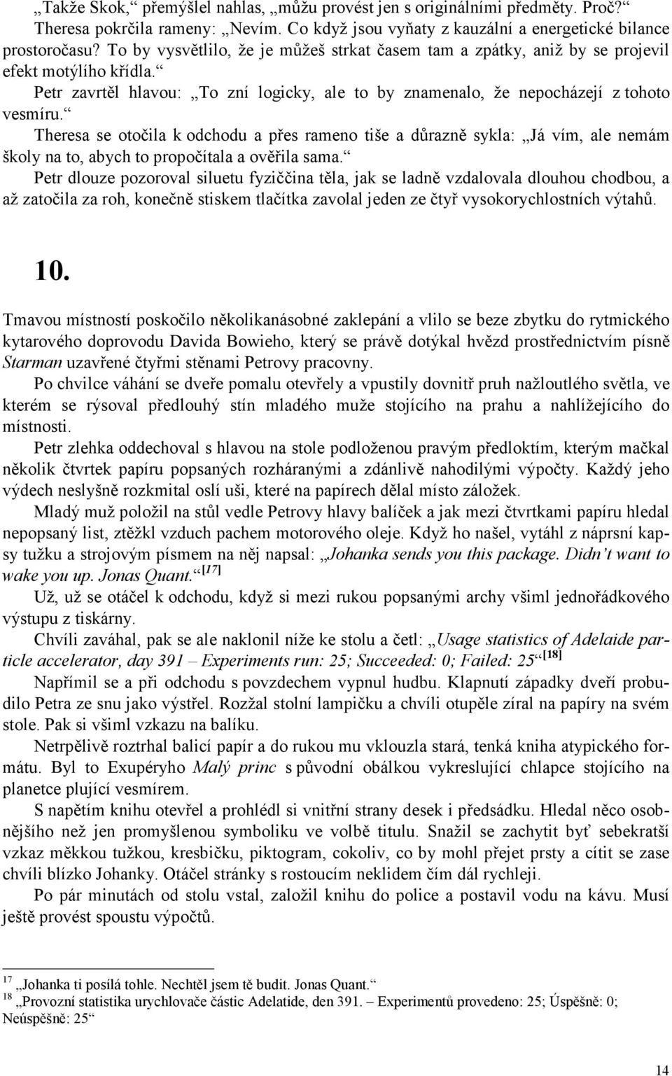 Theresa se otočila k odchodu a přes rameno tiše a důrazně sykla: Já vím, ale nemám školy na to, abych to propočítala a ověřila sama.