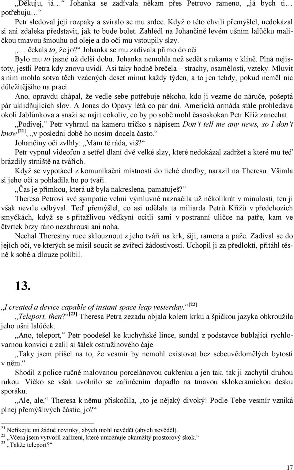 čekals to, že jo? Johanka se mu zadívala přímo do očí. Bylo mu to jasné už delší dobu. Johanka nemohla než sedět s rukama v klíně. Plná nejistoty, jestli Petra kdy znovu uvidí.