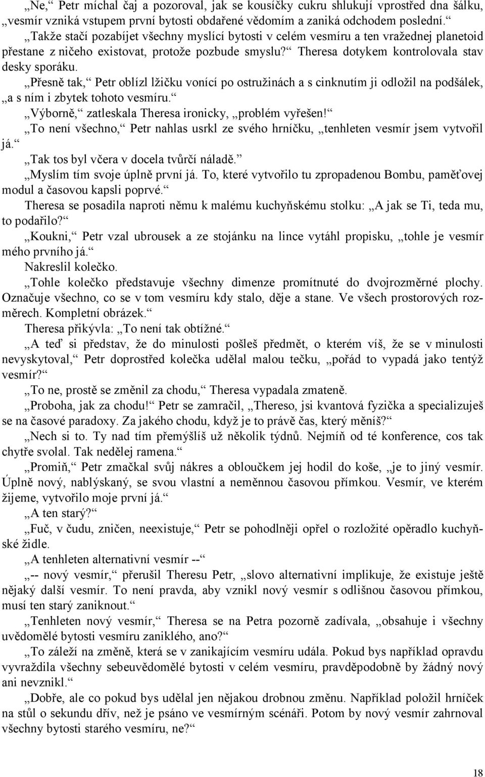 Přesně tak, Petr oblízl lžičku vonící po ostružinách a s cinknutím ji odložil na podšálek, a s ním i zbytek tohoto vesmíru. Výborně, zatleskala Theresa ironicky, problém vyřešen!