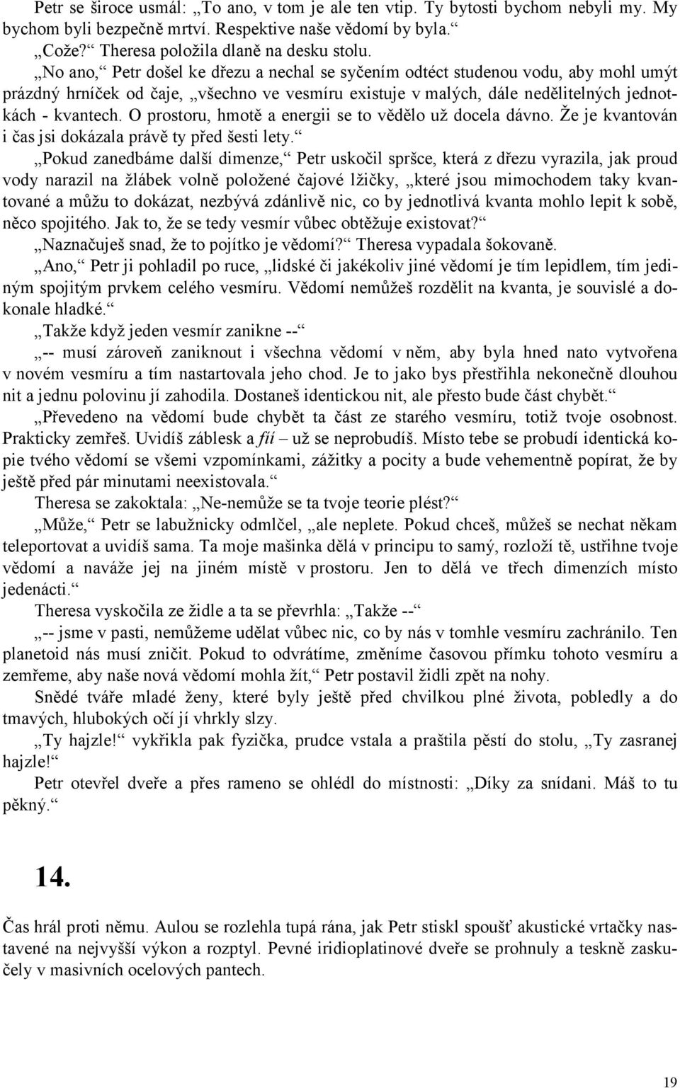 O prostoru, hmotě a energii se to vědělo už docela dávno. Že je kvantován i čas jsi dokázala právě ty před šesti lety.