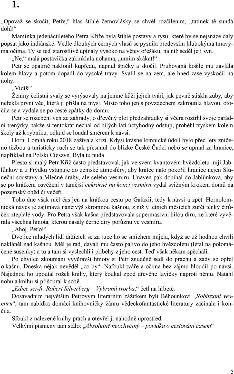 Ty se teď starostlivě upínaly vysoko na větev ořešáku, na níž seděl její syn. Ne, malá postavička zakinklala nohama, umím skákat! Petr se opatrně naklonil kupředu, napnul špičky a skočil.