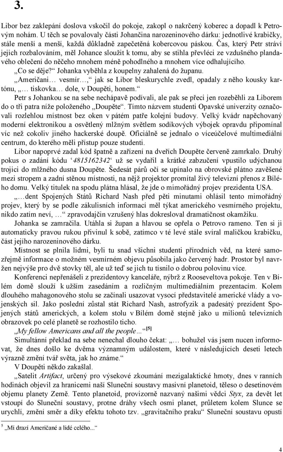 Čas, který Petr stráví jejich rozbalováním, měl Johance sloužit k tomu, aby se stihla převléci ze vzdušného plandavého oblečení do něčeho mnohem méně pohodlného a mnohem více odhalujícího. Co se děje?