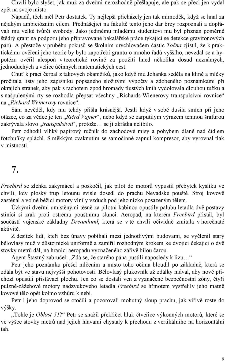 Jako jedinému mladému studentovi mu byl přiznán poměrně štědrý grant na podporu jeho připravované bakalářské práce týkající se detekce gravitonových párů.