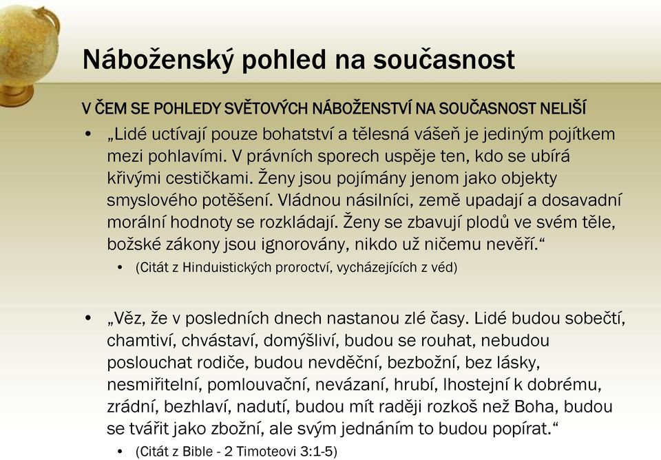 Ženy se zbavují plodů ve svém těle, božské zákony jsou ignorovány, nikdo už ničemu nevěří. (Citát z Hinduistických proroctví, vycházejících z véd) Věz, že v posledních dnech nastanou zlé časy.