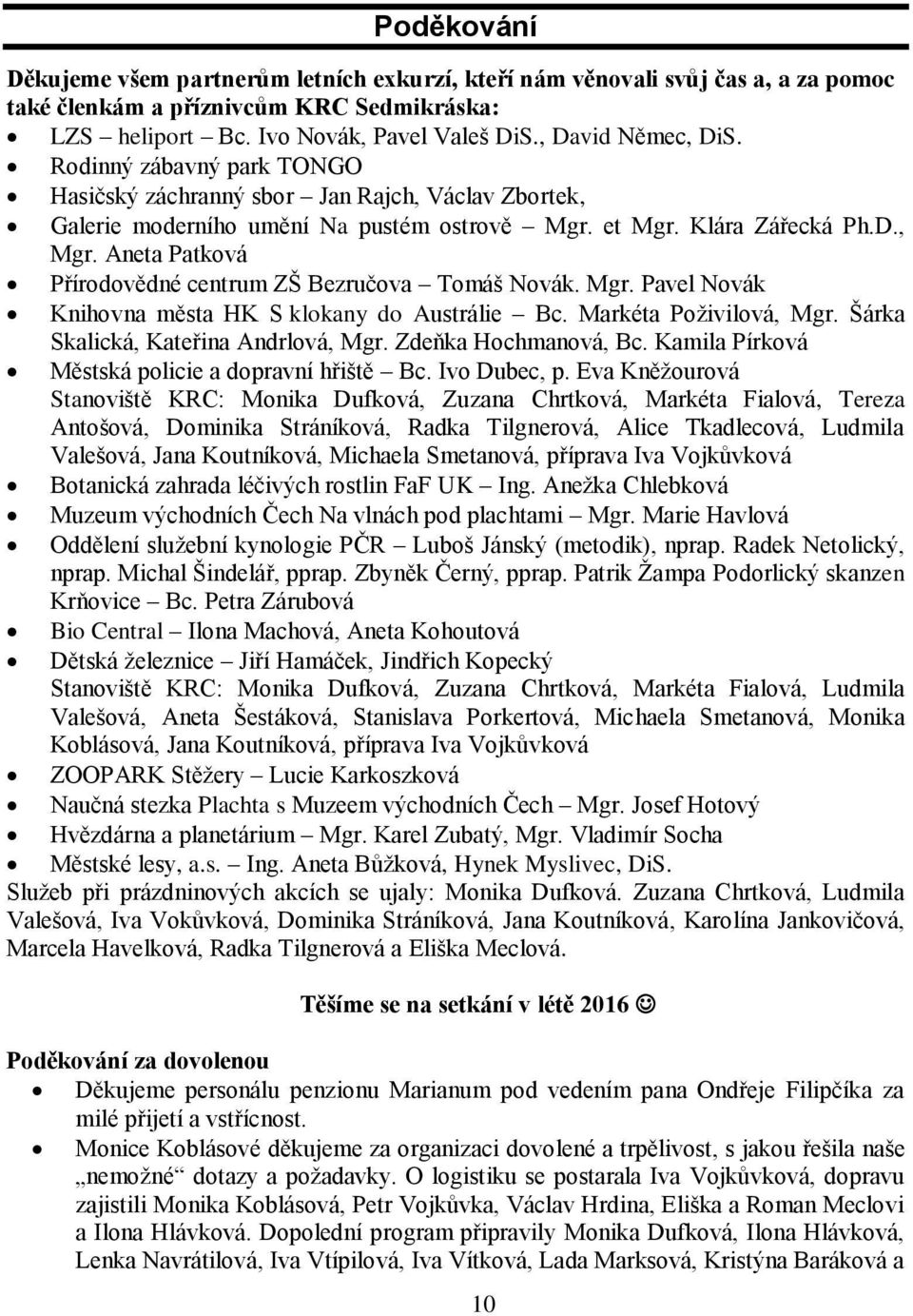 Aneta Patková Přírodovědné centrum ZŠ Bezručova Tomáš Novák. Mgr. Pavel Novák Knihovna města HK S klokany do Austrálie Bc. Markéta Poživilová, Mgr. Šárka Skalická, Kateřina Andrlová, Mgr.