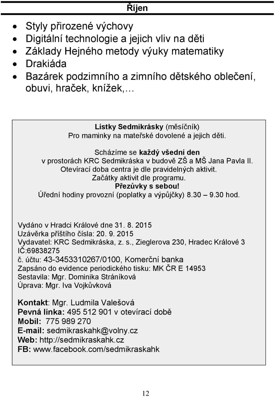 Otevírací doba centra je dle pravidelných aktivit. Začátky aktivit dle programu. Přezůvky s sebou! Úřední hodiny provozní (poplatky a výpůjčky) 8.30 9.30 hod. Vydáno v Hradci Králové dne 31. 8. 2015 Uzávěrka příštího čísla: 20.