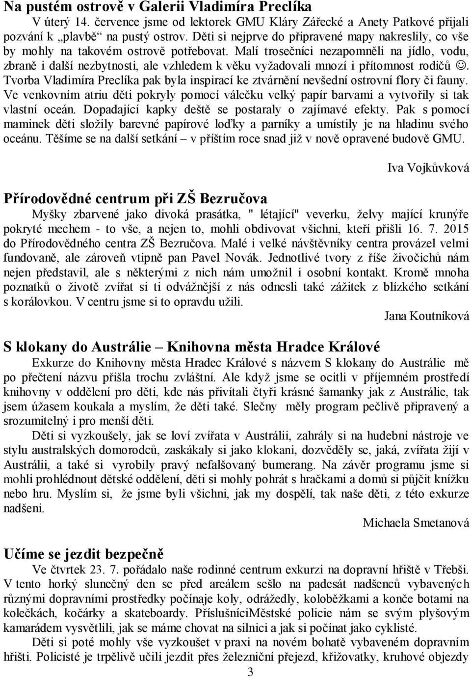 Malí trosečníci nezapomněli na jídlo, vodu, zbraně i další nezbytnosti, ale vzhledem k věku vyžadovali mnozí i přítomnost rodičů.