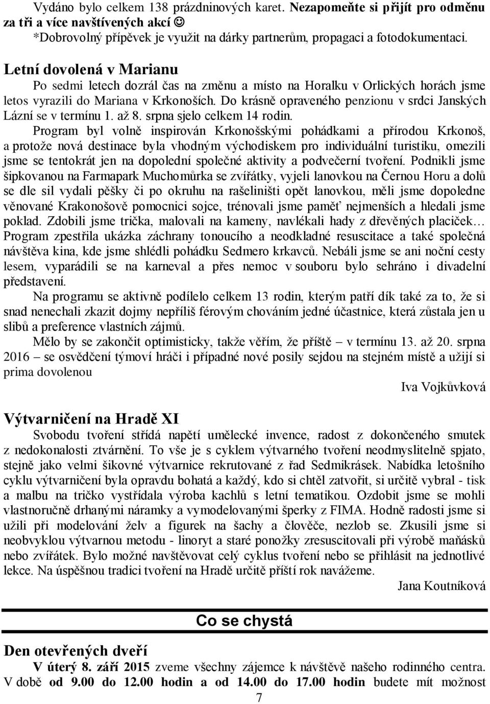 Do krásně opraveného penzionu v srdci Janských Lázní se v termínu 1. až 8. srpna sjelo celkem 14 rodin.