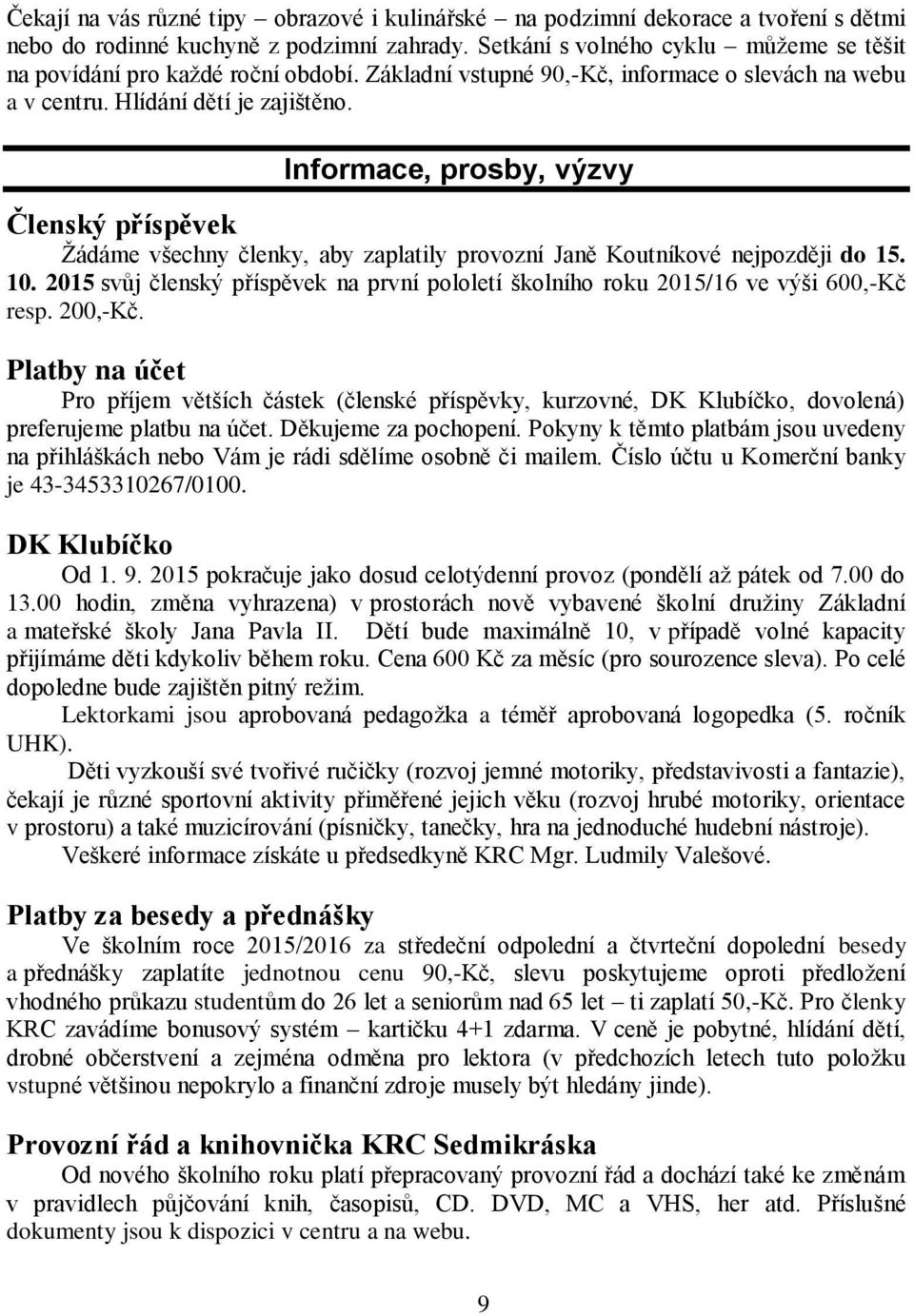 Informace, prosby, výzvy Členský příspěvek Žádáme všechny členky, aby zaplatily provozní Janě Koutníkové nejpozději do 15. 10.