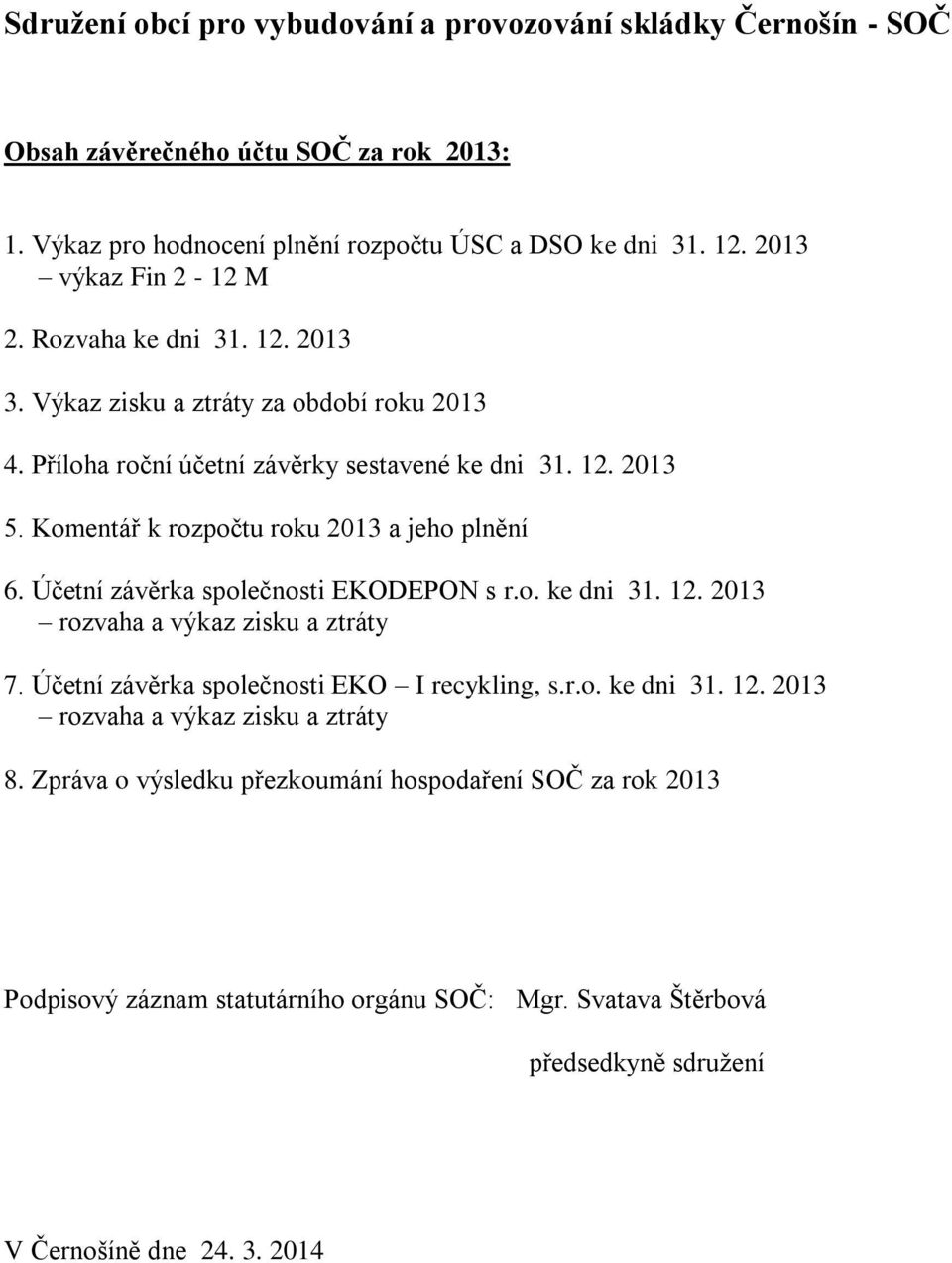 Komentář k rozpočtu roku 2013 a jeho plnění 6. Účetní závěrka společnosti EKODEPON s r.o. ke dni 31. 12. 2013 rozvaha a výkaz zisku a ztráty 7.