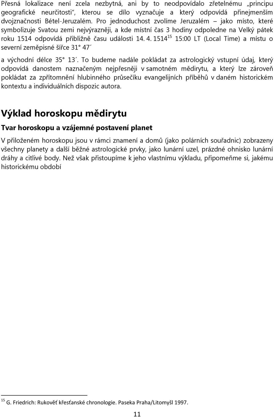 1514 15 15:00 LT (Local Time) a místu o severní zeměpisné šířce 31 47 a východní délce 35 13.