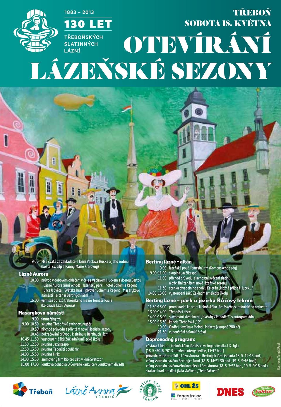 náměstí altán u Bertiných lázní 16.00 vernisáž obrazů třeboňského malíře Tomáše Paula (kolonáda Lázní Aurora) Masarykovo náměstí 9.00 farmářský trh 9.00 10.30 skupina Třeboňský swingový výběr 10.