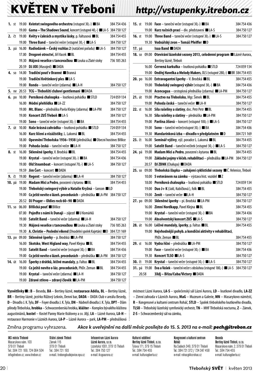 00 Radiodárek Český rozhlas 2 (natáčení pořadu) LA-S 384 750 127 17.00 Drogové otroctví, Jiří Vacek BL 384 754 455 19.30 Májová veselice s tancovačkou Louka u Zlaté stoky 736 185 263 20.