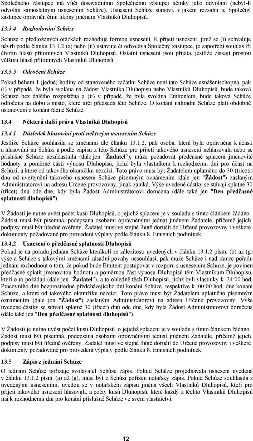 K přijetí usnesení, jímž se (i) schvaluje návrh podle článku 13.1.2 (a) nebo (ii) ustavuje či odvolává Společný zástupce, je zapotřebí souhlas tří čtvrtin hlasů přítomných Vlastníků Dluhopisů.