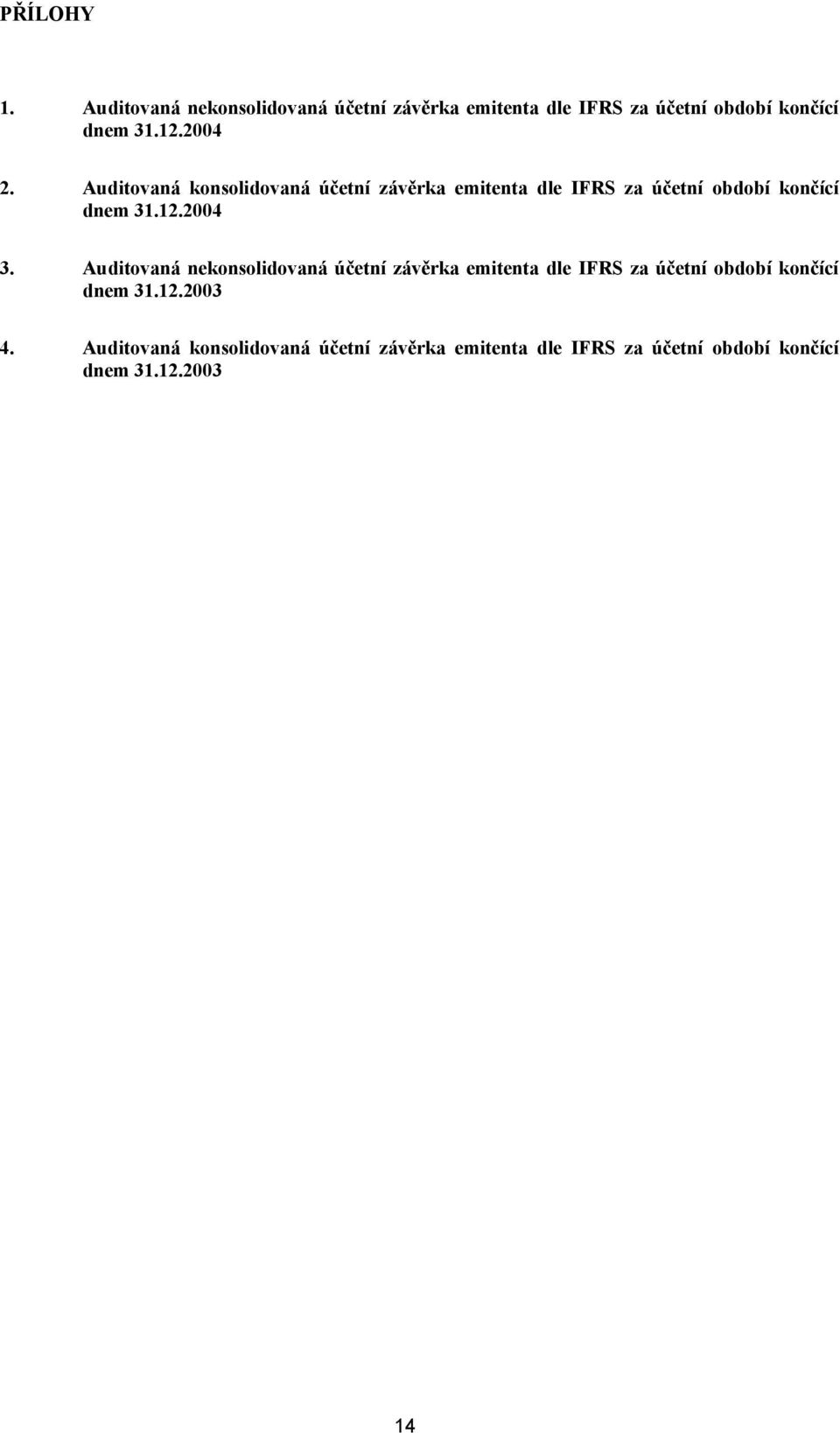 Auditovaná nekonsolidovaná účetní závěrka emitenta dle IFRS za účetní období končící dnem 31.12.2003 4.