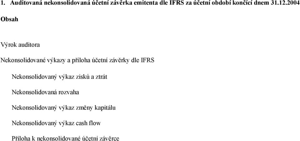 2004 Obsah Výrok auditora Nekonsolidované výkazy a příloha účetní závěrky dle IFRS