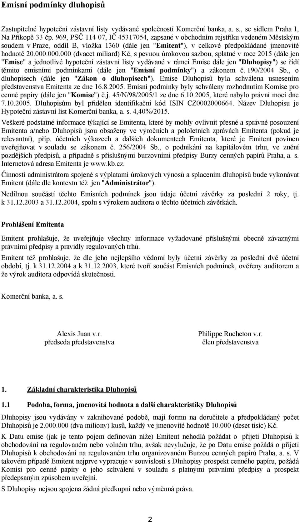 000.000 (dvacet miliard) Kč, s pevnou úrokovou sazbou, splatné v roce 2015 (dále jen "Emise" a jednotlivé hypoteční zástavní listy vydávané v rámci Emise dále jen "Dluhopisy") se řídí těmito emisními