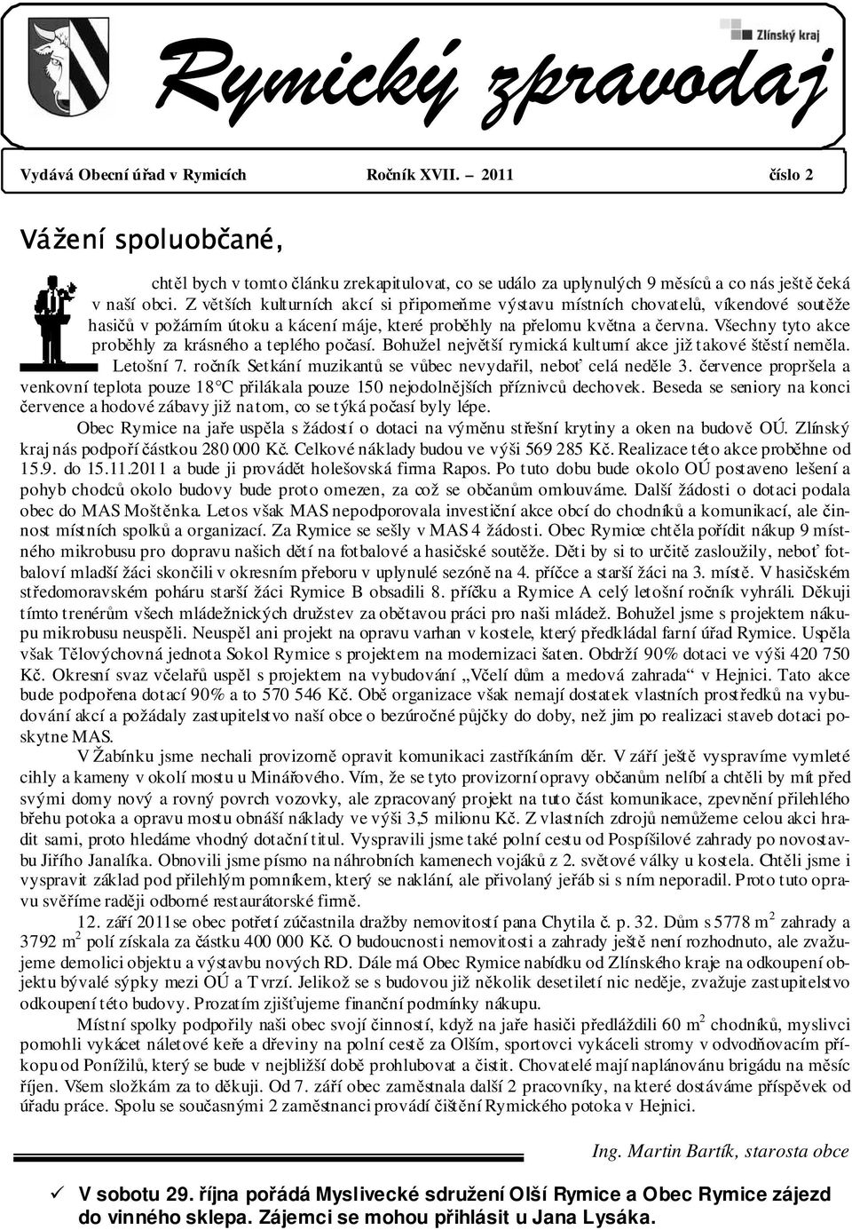 Z větších kulturních akcí si připomeňme výstavu místních chovatelů, víkendové soutěže hasičů v požárním útoku a kácení máje, které proběhly na přelomu května a června.