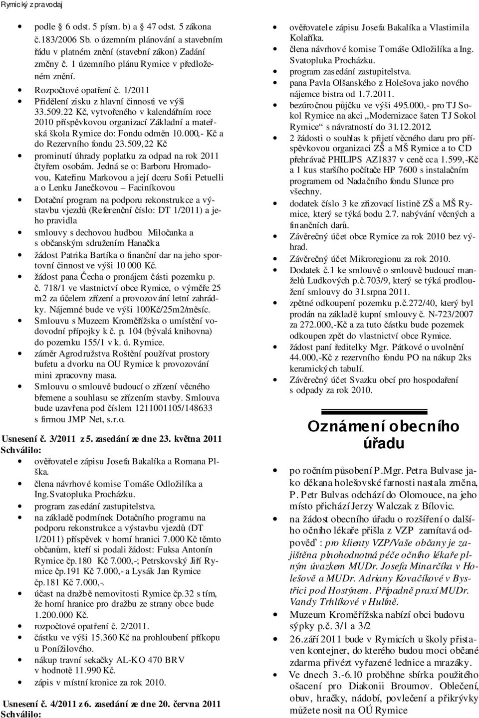 000,- Kč a do Rezervního fondu 23.509,22 Kč prominutí úhrady poplatku za odpad na rok 2011 čtyřem osobám.