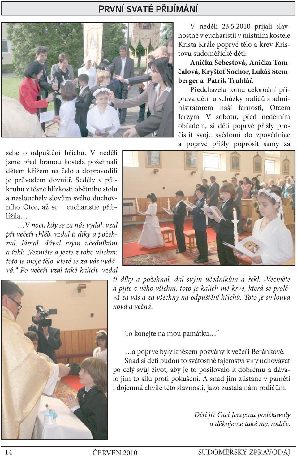 2010 přijali slavnostně v eucharistii v místním kostele Krista Krále poprvé tělo a krev Kristovu sudoměřické děti: Anička Šebestová, Anička Tomčalová, Kryštof Sochor, Lukáš Stemberger a Patrik