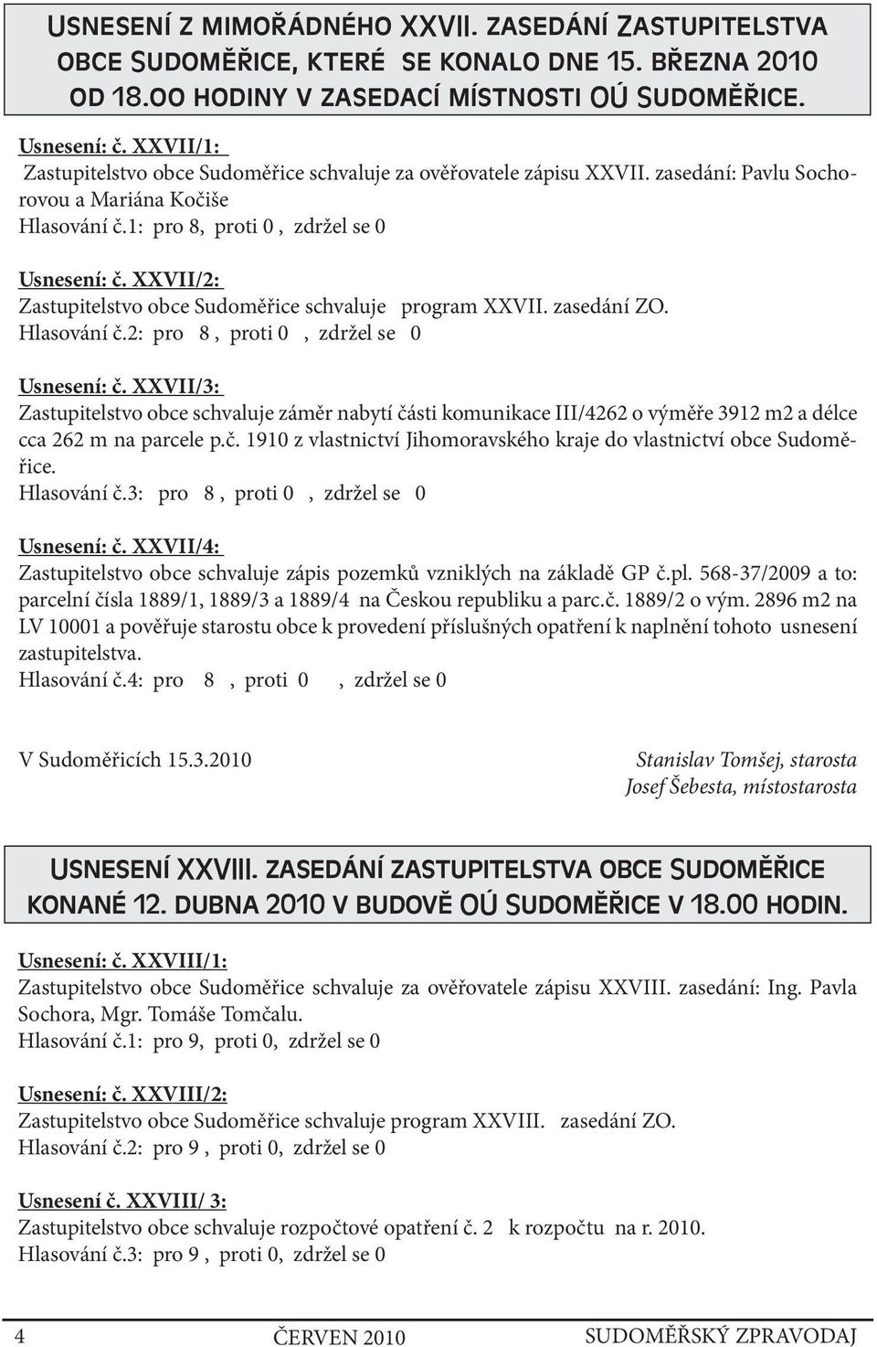 XXVII/2: Zastupitelstvo obce Sudoměřice schvaluje program XXVII. zasedání ZO. Hlasování č.2: pro 8, proti 0, zdržel se 0 Usnesení: č.