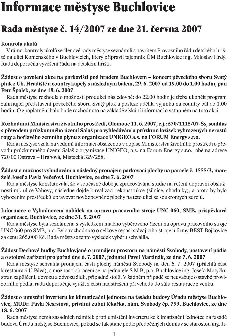 Buchlovice ing. Miloslav Hrdý. Rada doporučila vyvěšení řádu na dětském hřišti. Žádost o povolení akce na parkovišti pod hradem Buchlovem koncert pěveckého sboru Svatý pluk z Uh.