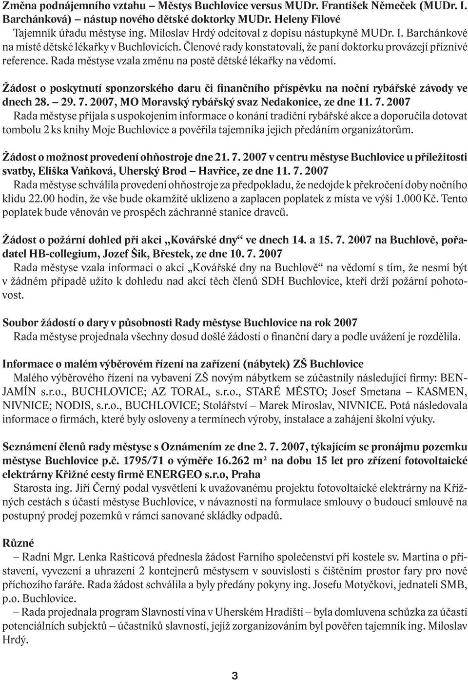 Rada městyse vzala změnu na postě dětské lékařky na vědomí. Žádost o poskytnutí sponzorského daru či finančního příspěvku na noční rybářské závody ve dnech 28. 29. 7.