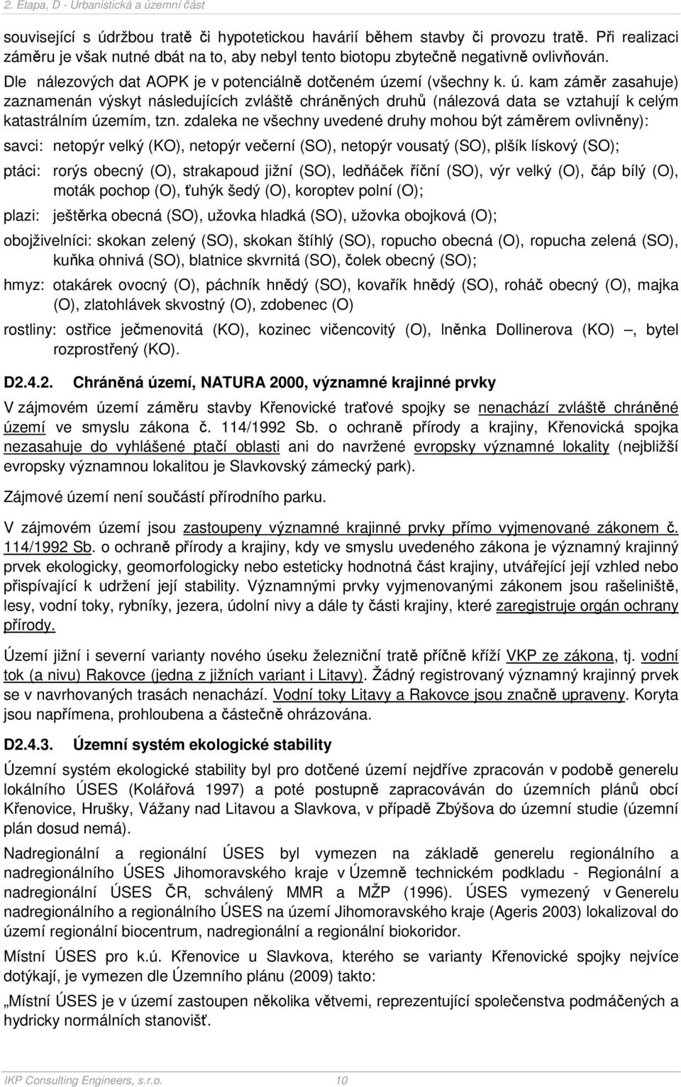 zdaleka ne všechny uvedené druhy mohou být záměrem ovlivněny): savci: netopýr velký (KO), netopýr večerní (SO), netopýr vousatý (SO), plšík lískový (SO); ptáci: rorýs obecný (O), strakapoud jižní