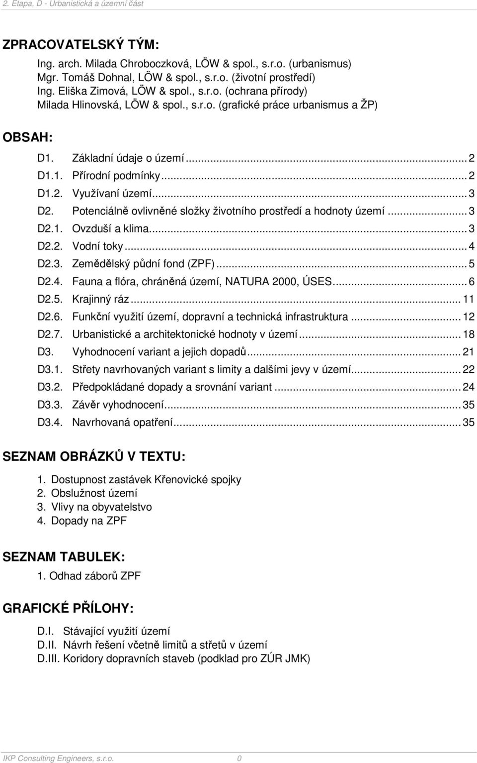 .. 3 D2.1. Ovzduší a klima... 3 D2.2. Vodní toky... 4 D2.3. Zemědělský půdní fond (ZPF)... 5 D2.4. Fauna a flóra, chráněná území, NATURA 2000, ÚSES... 6 