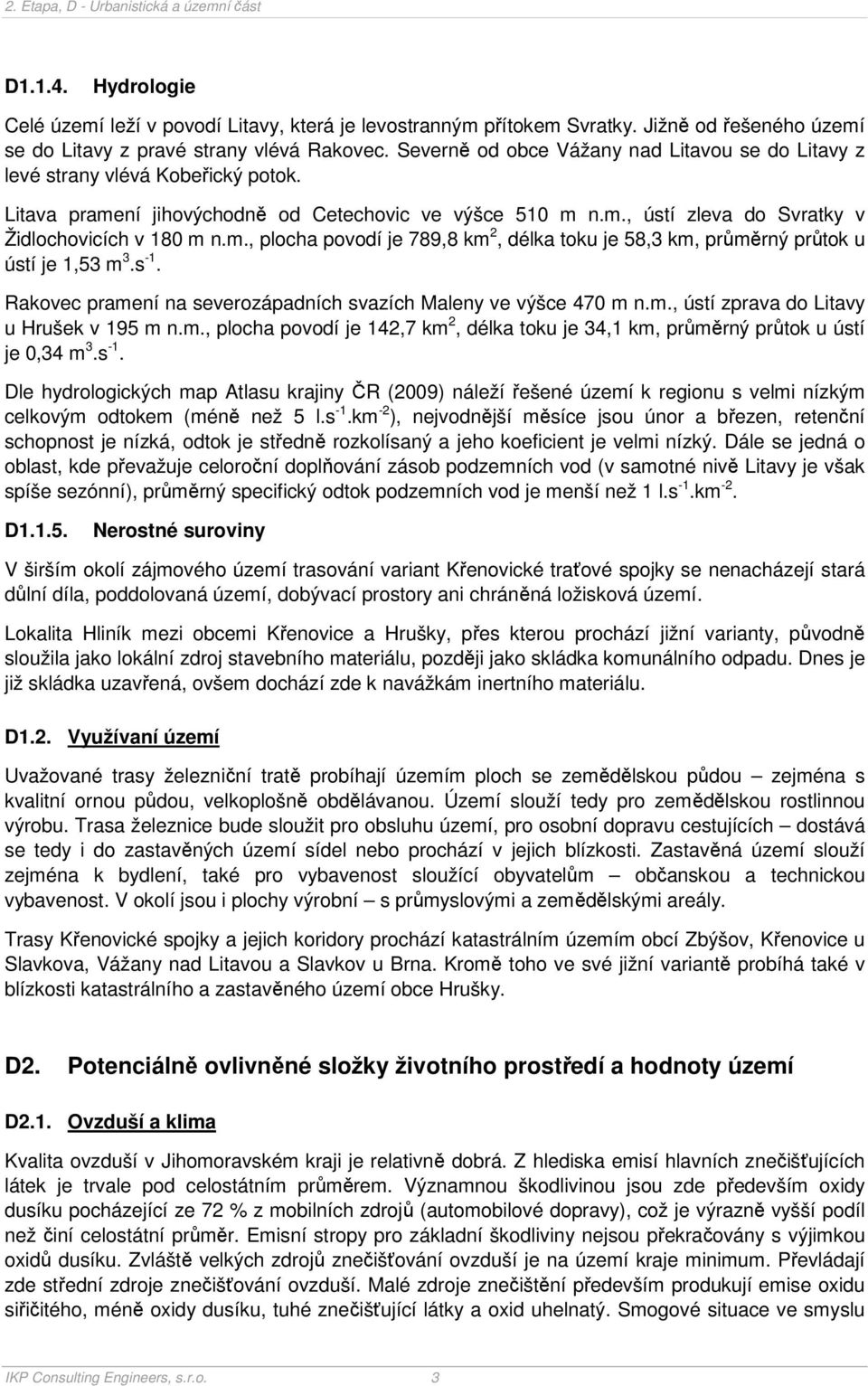 s -1. Rakovec pramení na severozápadních svazích Maleny ve výšce 470 m n.m., ústí zprava do Litavy u Hrušek v 195 m n.m., plocha povodí je 142,7 km 2, délka toku je 34,1 km, průměrný průtok u ústí je 0,34 m 3.